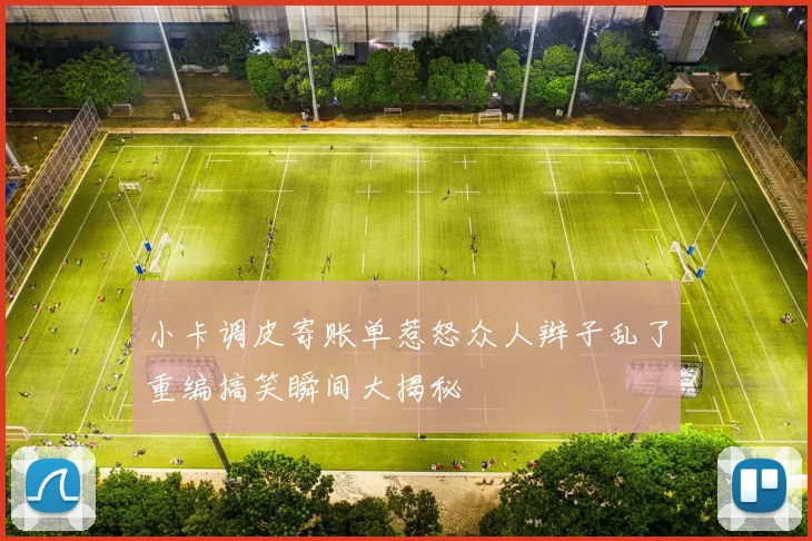 小卡调皮寄账单惹怒众人辫子乱了重编搞笑瞬间大揭秘