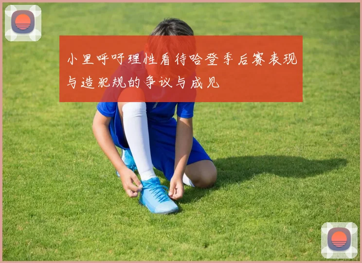 小里呼吁理性看待哈登季后赛表现与造犯规的争议与成见