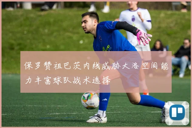 保罗赞祖巴茨内线威胁大洛空间能力丰富球队战术选择
