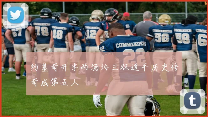 约基奇开季两场均三双追平历史传奇成第五人