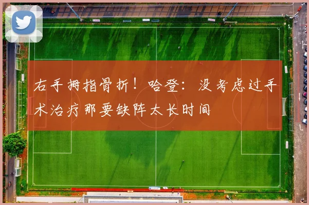 右手拇指骨折！哈登：没考虑过手术治疗那要缺阵太长时间